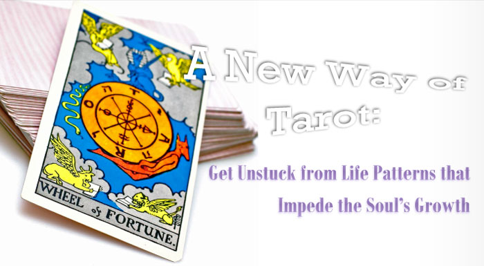 A New Way of Tarot: Get unstuck from life patterns that impete the soul's growth